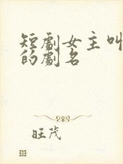 短剧女主叫苏瑾的剧名