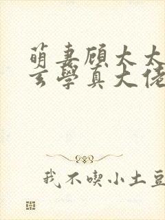 萌妻顾太太竟是玄学真大佬短剧