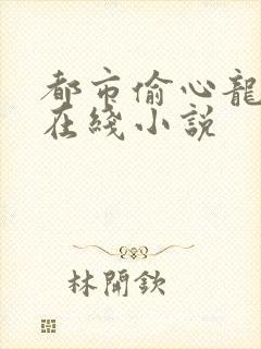 都市偷心龙爪手在线小说