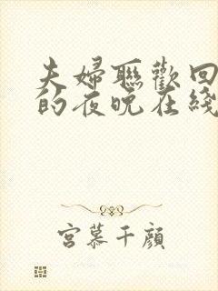 夫妇联欢回不去的夜晚在线看