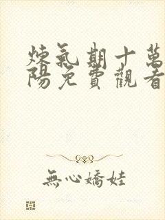 炼气期十万年楚阳免费观看完整版