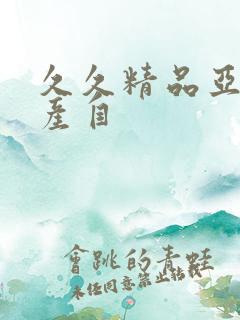 久久精品亚洲国产自