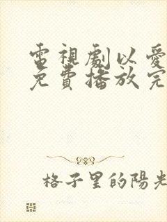 电视剧以爱为营免费播放完整版