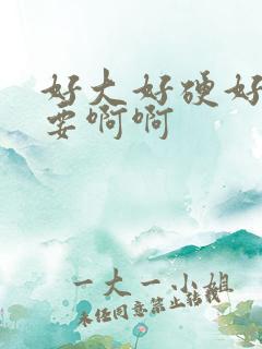 好大好硬好爽不要啊啊