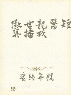 傲世龙医短剧全集播放