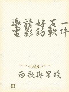 邀请好友一起看电影的软件