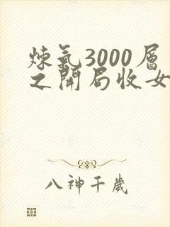 炼气3000层之开局收女帝为徒小说免费阅读