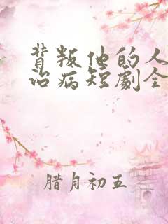 背叛他的人求他治病短剧全集免费观看