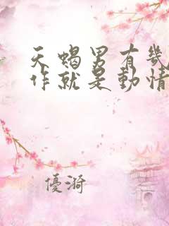 天蝎男有几个动作就是动情了