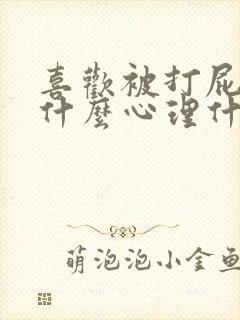 喜欢被打屁股是什么心理什么疾病