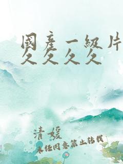 国产一级片久久久久久久