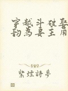 穿越斗破娶了云韵为妻主角聂远