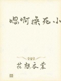 嗯啊操死小骚货