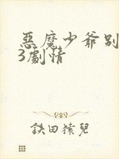 恶魔少爷别吻我3剧情