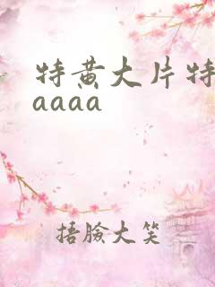 特黄大片特aaaaaa