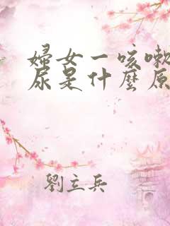 妇女一咳嗽就漏尿是什么原因