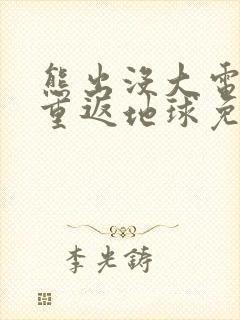 熊出没大电影之重返地球免费观看