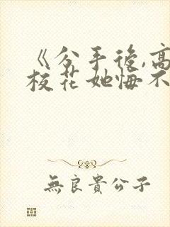 《分手后,高冷校花她悔不当初》