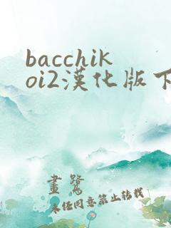 bacchikoi2汉化版下载完整版