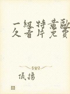 一级特黄欧美久久看片免费