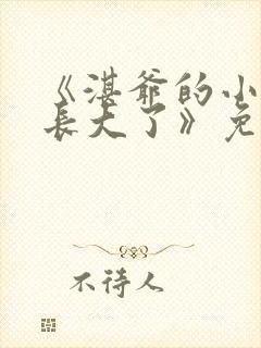 《湛爷的小妖精长大了》免费阅读