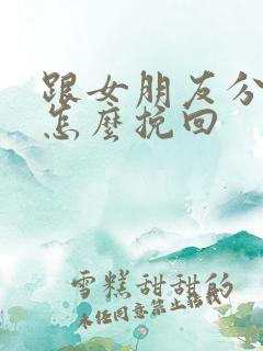 跟女朋友分手该怎么挽回