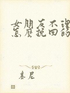 女朋友不理我了怎么挽回的句子