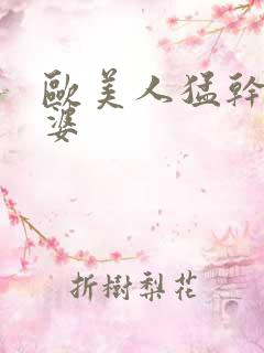 欧美人猛干老太婆