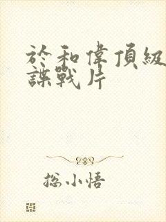 于和伟顶级军统谍战片