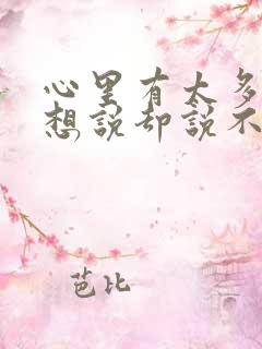 心里有太多的话想说却说不出