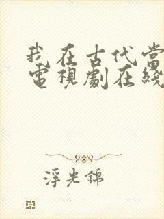 我在古代当王爷电视剧在线观看