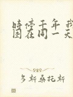 时停千年 我被困在同一天