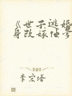 《世子逃婚我转身改嫁他爹》