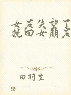 女友失望了怎么挽回女朋友