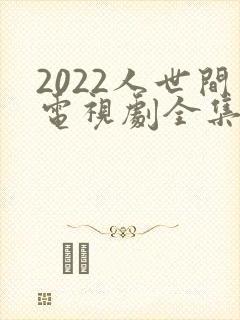 2022人世间电视剧全集免费观看