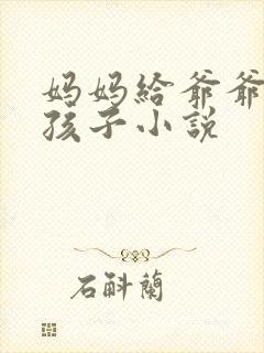 妈妈给爷爷生个孩子小说