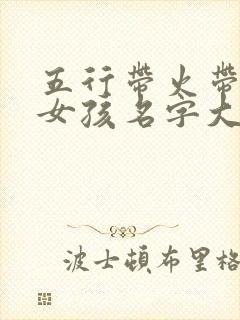 五行带火带土的女孩名字大全集