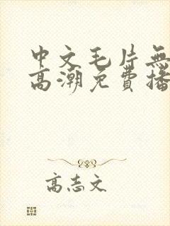 中文毛片无遮挡高潮免费播放