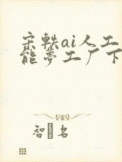 宋轶ai人工智能梦工厂下水