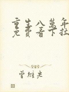 重生八万年漫画免费看下拉式