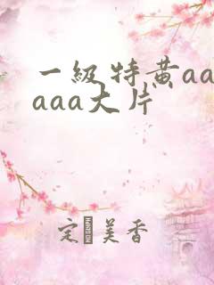 一级特黄aaaaaa大片