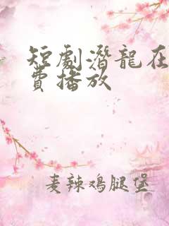 短剧潜龙在渊免费播放