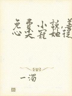 免费小说,姜爷心尖宠她从乡下来