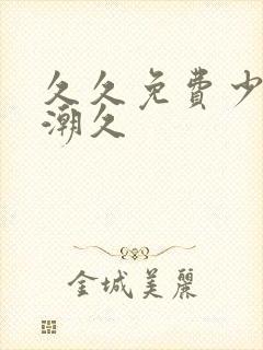 久久免费少妇高潮久