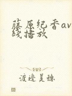 藤原纪香av在线播放