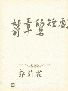 好看的短剧推荐前十名