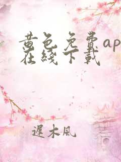 黄色免费app在线下载