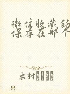 微信收藏的文件保存在哪个文件夹