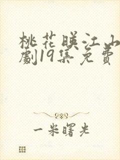 桃花映江山电视剧19集免费观看