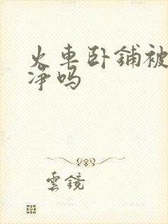 火车卧铺被子干净吗